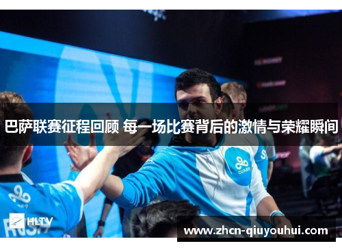 巴萨联赛征程回顾 每一场比赛背后的激情与荣耀瞬间