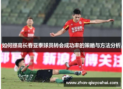 如何提高长春亚泰球员转会成功率的策略与方法分析