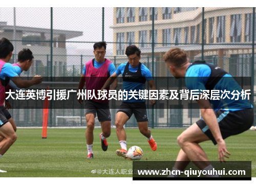 大连英博引援广州队球员的关键因素及背后深层次分析