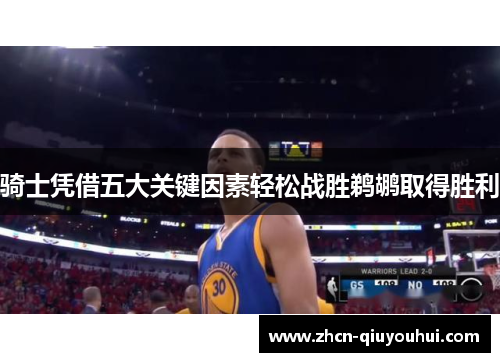 骑士凭借五大关键因素轻松战胜鹈鹕取得胜利