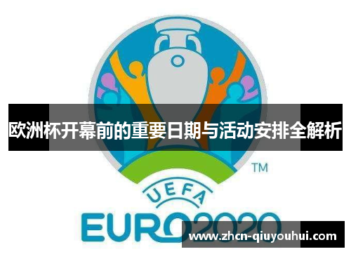 欧洲杯开幕前的重要日期与活动安排全解析